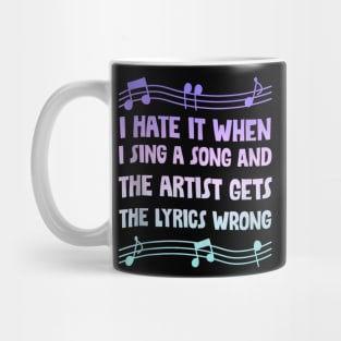 I hate it when i sing a song and the artist gets the lyrics wrong Mug